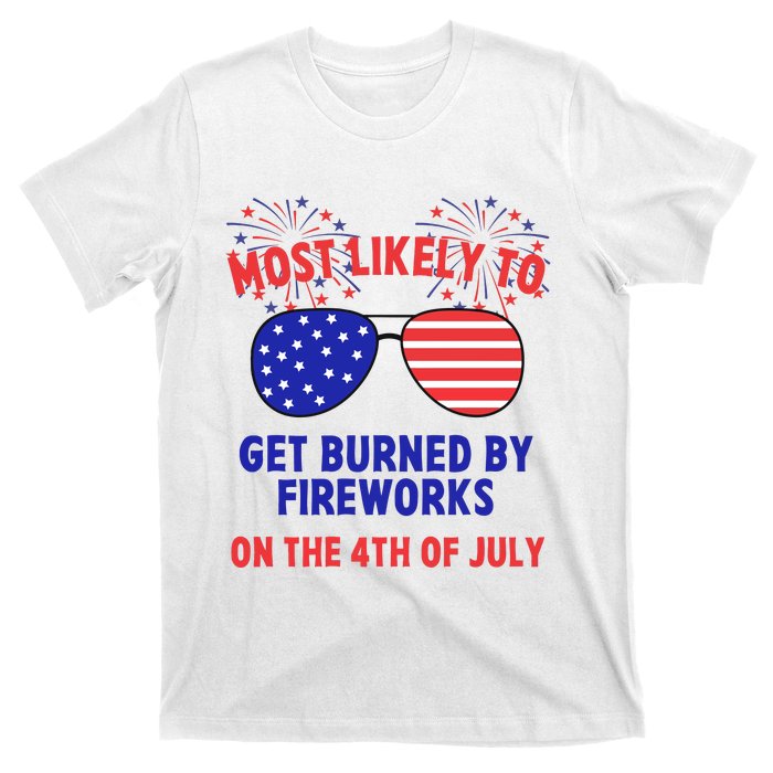 Most Likely To Get Burned By Fireworks 4th Of July T-Shirt