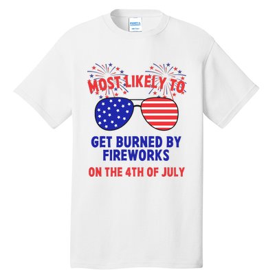 Most Likely To Get Burned By Fireworks 4th Of July Tall T-Shirt