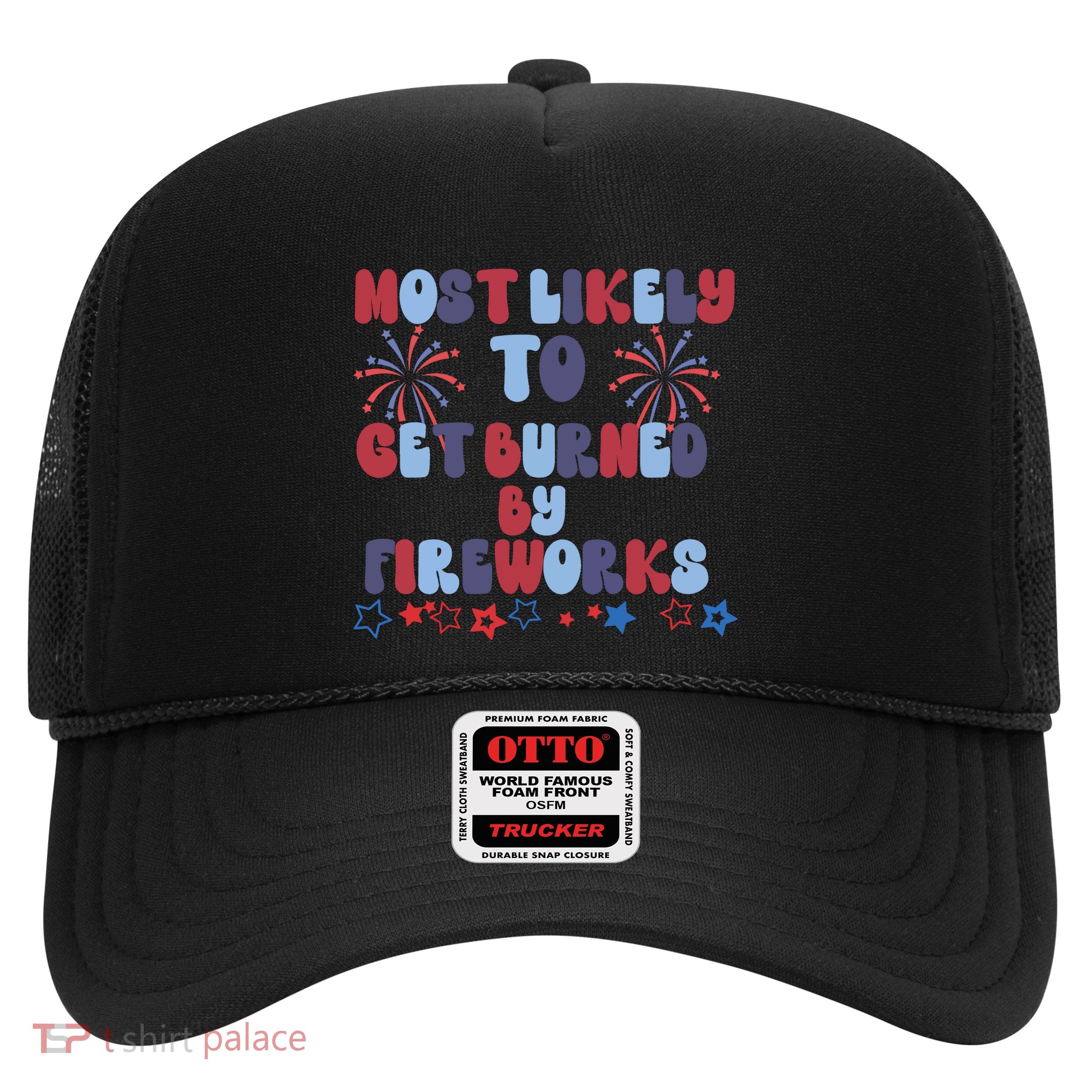 Most Likely To Get Burned By Fireworks Trucker Hat