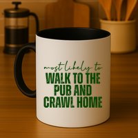 Most Likely To Walk To The Pub And Crawl Home St Patricks Day Mug
