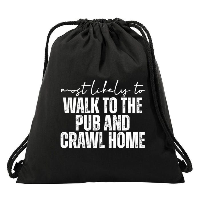 Most Likely To Walk To The Pub And Crawl Home St Patricks Day Drawstring Bag