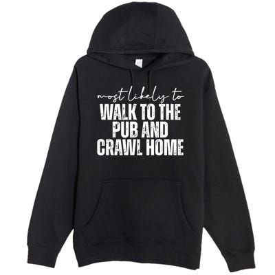 Most Likely To Walk To The Pub And Crawl Home St Patricks Day Premium Pullover Hoodie
