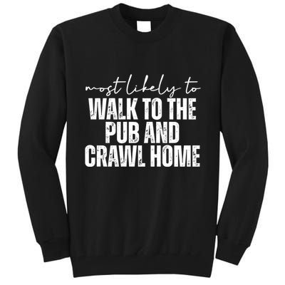 Most Likely To Walk To The Pub And Crawl Home St Patricks Day Tall Sweatshirt