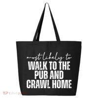 Most Likely To Walk To The Pub And Crawl Home St Patricks Day 25L Jumbo Tote