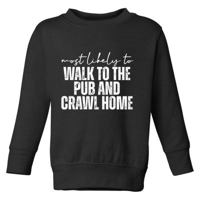 Most Likely To Walk To The Pub And Crawl Home St Patricks Day Toddler Sweatshirt