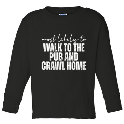 Most Likely To Walk To The Pub And Crawl Home St Patricks Day Toddler Long Sleeve Shirt