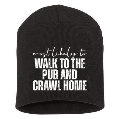 Most Likely To Walk To The Pub And Crawl Home St Patricks Day Short Acrylic Beanie