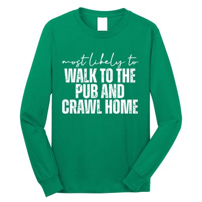 Most Likely To Walk To The Pub And Crawl Home St Patricks Day Long Sleeve Shirt