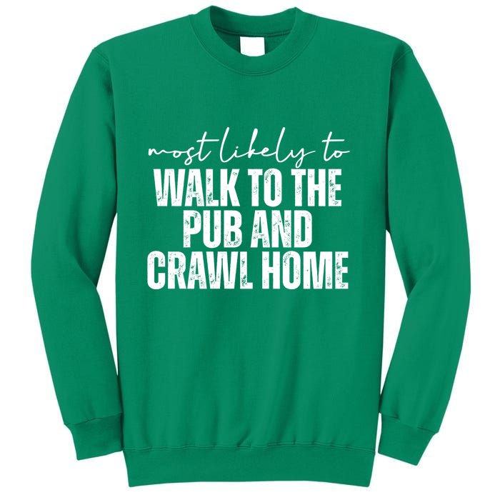 Most Likely To Walk To The Pub And Crawl Home St Patricks Day Sweatshirt