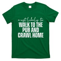 Most Likely To Walk To The Pub And Crawl Home St Patricks Day T-Shirt