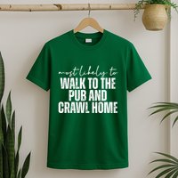 Most Likely To Walk To The Pub And Crawl Home St Patricks Day T-Shirt