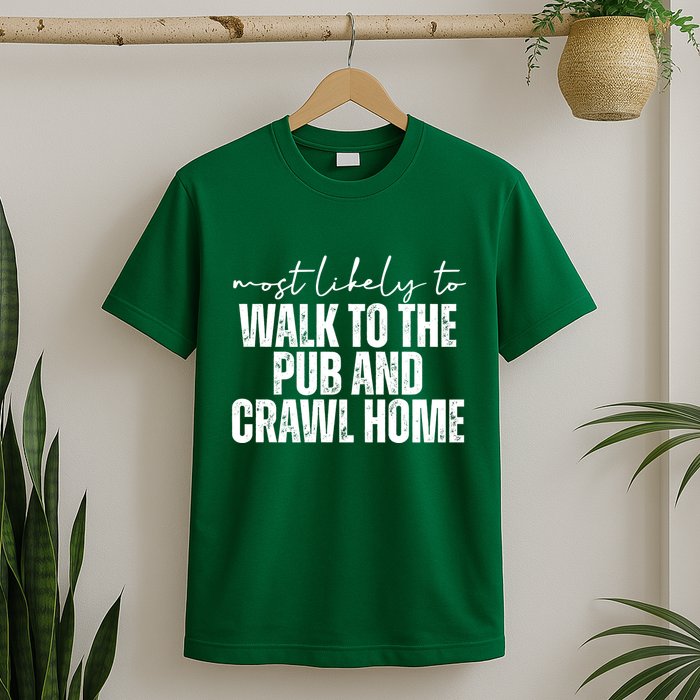 Most Likely To Walk To The Pub And Crawl Home St Patricks Day T-Shirt