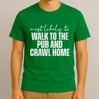 Most Likely To Walk To The Pub And Crawl Home St Patricks Day T-Shirt