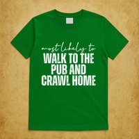 Most Likely To Walk To The Pub And Crawl Home St Patricks Day T-Shirt