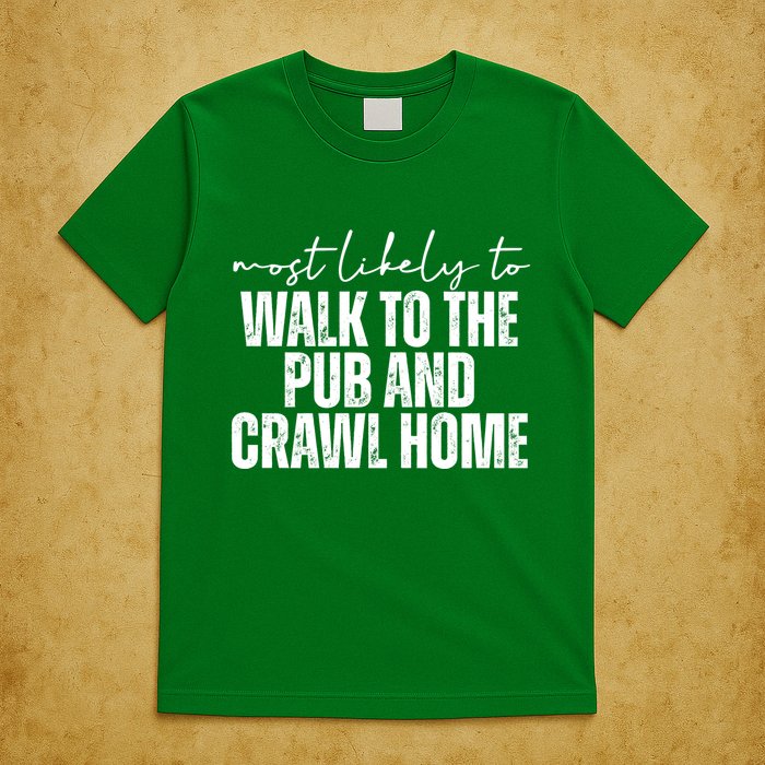 Most Likely To Walk To The Pub And Crawl Home St Patricks Day T-Shirt