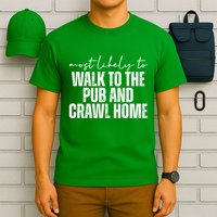 Most Likely To Walk To The Pub And Crawl Home St Patricks Day T-Shirt