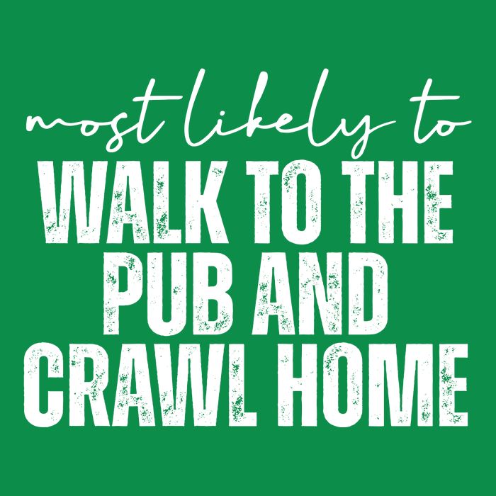 Most Likely To Walk To The Pub And Crawl Home St Patricks Day T-Shirt