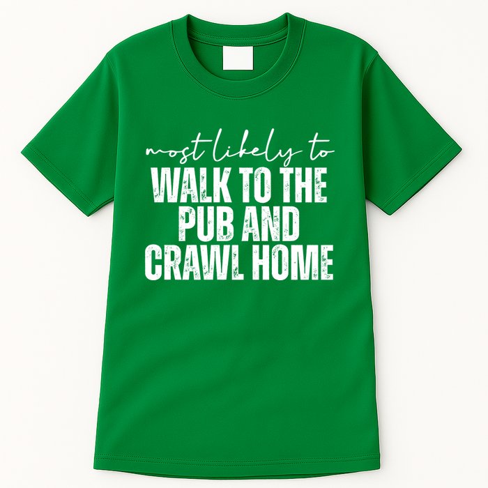 Most Likely To Walk To The Pub And Crawl Home St Patricks Day Tall T-Shirt