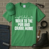Most Likely To Walk To The Pub And Crawl Home St Patricks Day Tall T-Shirt