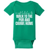 Most Likely To Walk To The Pub And Crawl Home St Patricks Day Baby Bodysuit