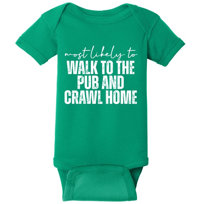 Most Likely To Walk To The Pub And Crawl Home St Patricks Day Baby Bodysuit