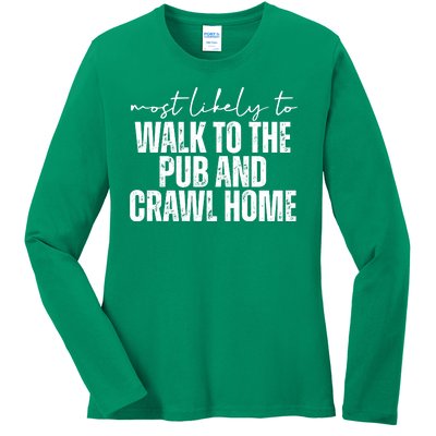 Most Likely To Walk To The Pub And Crawl Home St Patricks Day Ladies Long Sleeve Shirt