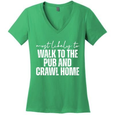 Most Likely To Walk To The Pub And Crawl Home St Patricks Day Women's V-Neck T-Shirt
