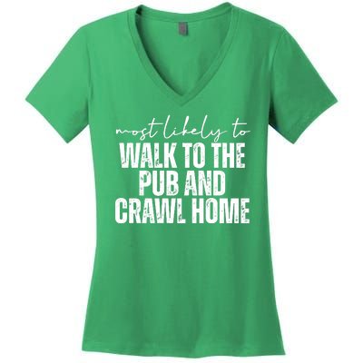 Most Likely To Walk To The Pub And Crawl Home St Patricks Day Women's V-Neck T-Shirt