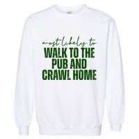 Most Likely To Walk To The Pub And Crawl Home St Patricks Day Garment-Dyed Sweatshirt