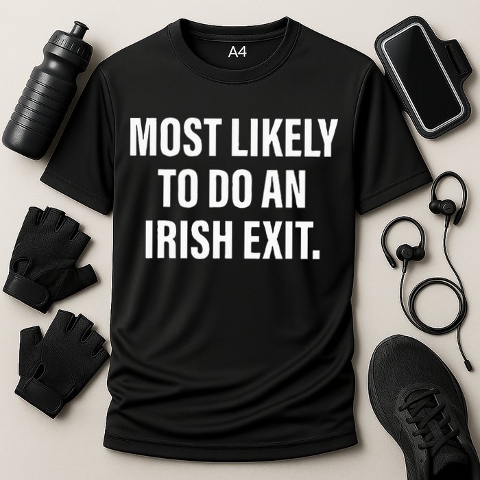 Most Likely To Do An Irish Goodbye Performance Shirt