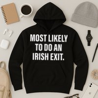 Most Likely To Do An Irish Goodbye Hoodie