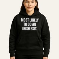 Most Likely To Do An Irish Goodbye Hoodie