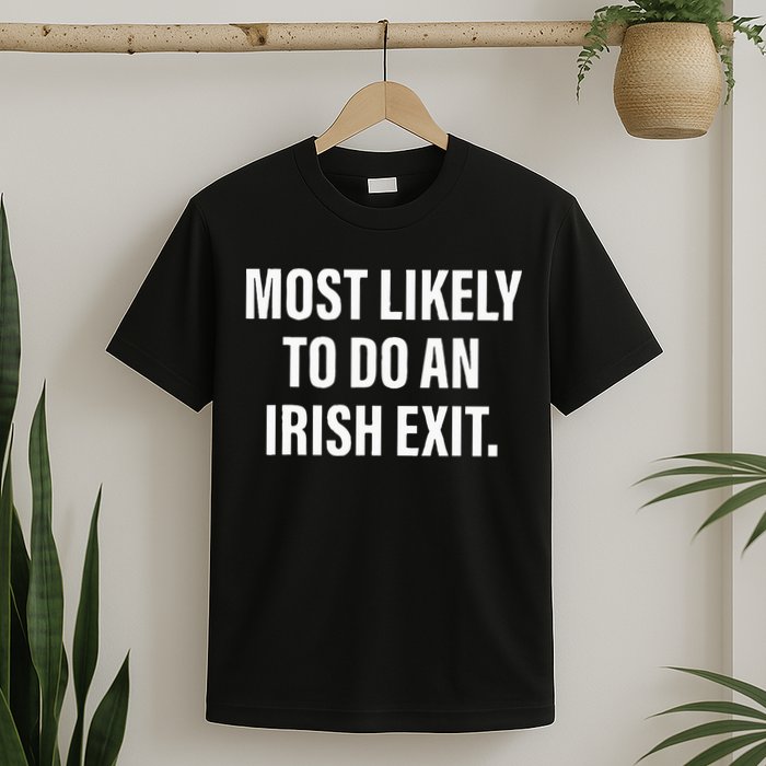Most Likely To Do An Irish Goodbye T-Shirt