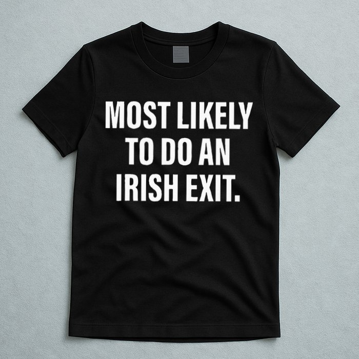 Most Likely To Do An Irish Goodbye T-Shirt
