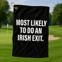 Most Likely To Do An Irish Goodbye Golf Towel