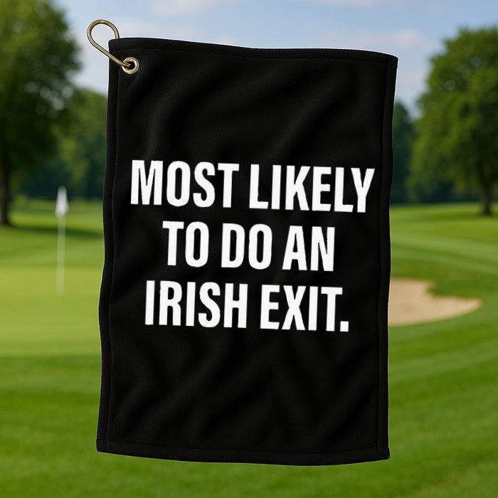 Most Likely To Do An Irish Goodbye Golf Towel