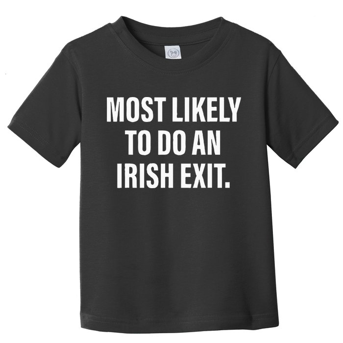 Most Likely To Do An Irish Goodbye Toddler T-Shirt