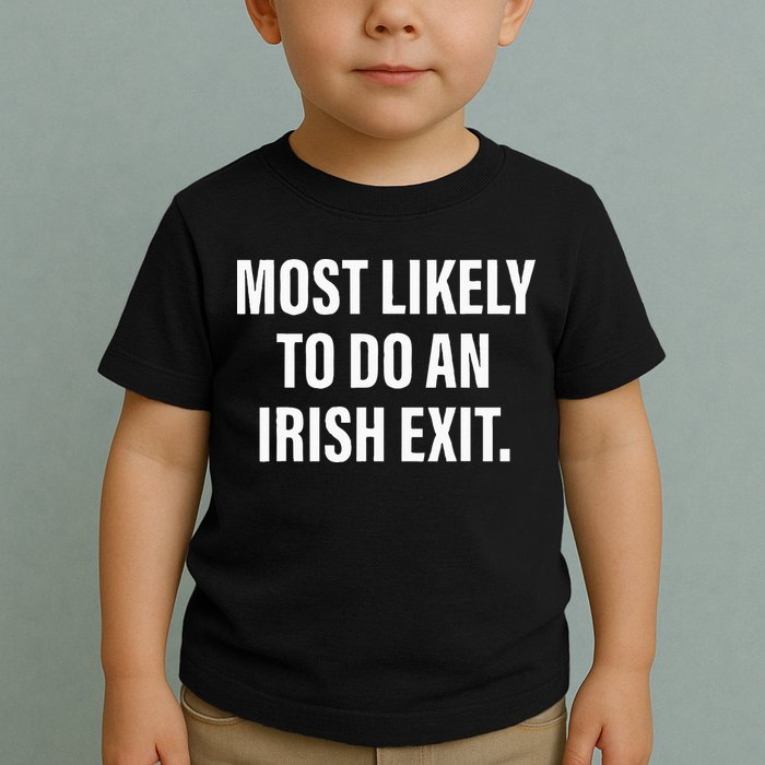 Most Likely To Do An Irish Goodbye Toddler T-Shirt