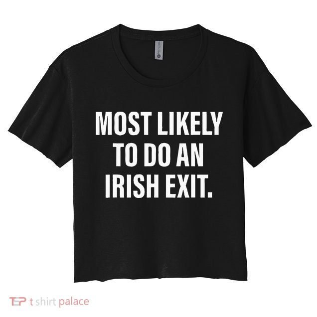 Most Likely To Do An Irish Goodbye Crop Top