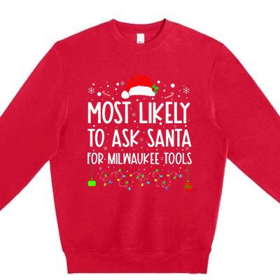 Most Likely To Ask Santa For Milwaukee Tools Christmas Xmas Premium Crewneck Sweatshirt