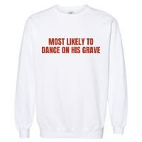 MOST LIKELY TO DANCE ON HIS GRAVE Garment-Dyed Sweatshirt
