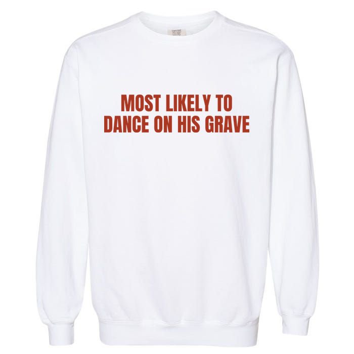 MOST LIKELY TO DANCE ON HIS GRAVE Garment-Dyed Sweatshirt
