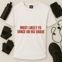 MOST LIKELY TO DANCE ON HIS GRAVE Performance Shirt
