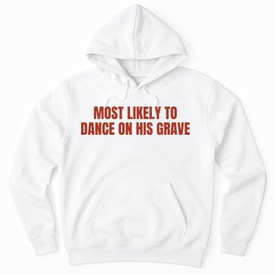 MOST LIKELY TO DANCE ON HIS GRAVE Hoodie