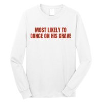 MOST LIKELY TO DANCE ON HIS GRAVE Long Sleeve Shirt