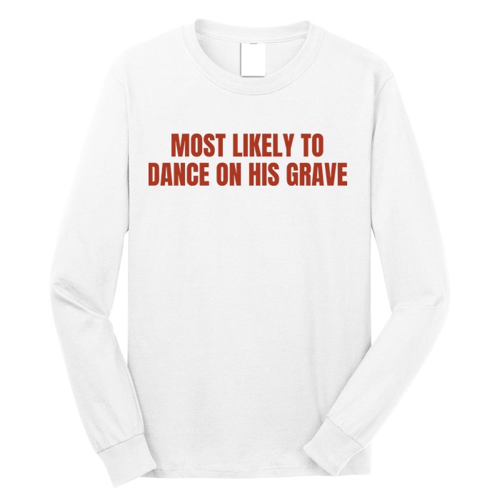 MOST LIKELY TO DANCE ON HIS GRAVE Long Sleeve Shirt