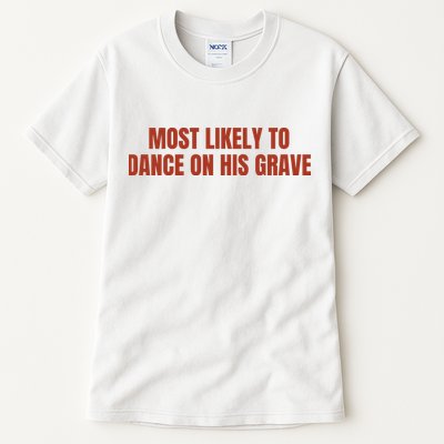MOST LIKELY TO DANCE ON HIS GRAVE Tall T-Shirt