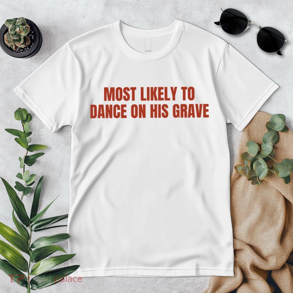 MOST LIKELY TO DANCE ON HIS GRAVE Premium T-Shirt