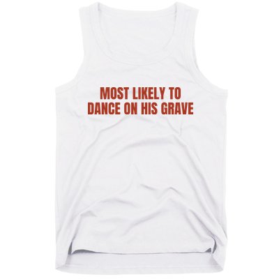 MOST LIKELY TO DANCE ON HIS GRAVE Tank Top