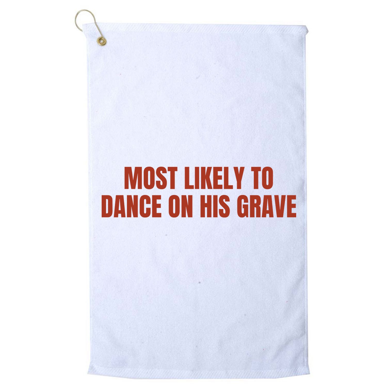MOST LIKELY TO DANCE ON HIS GRAVE Golf Towel